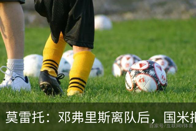 莫雷托：邓弗里斯离队后，国米把帕莱斯特拉当作替代他的头号人选